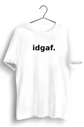 IDGAF Printed White Tshirt